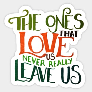 The Ones That Love Us NEVER Really Leave Us Sticker